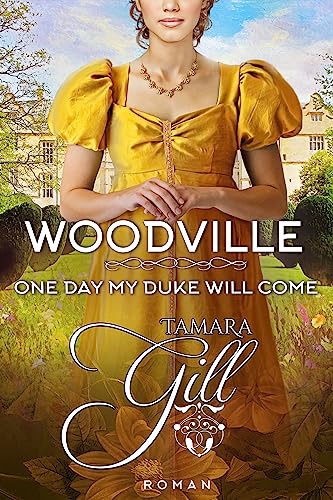 Tamara Gill - Woodville - One Day my Duke Will Come: Regency-Liebesroman