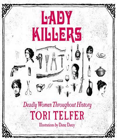 Lady Killers, Deadly Women Throughout History - Tori Telfer