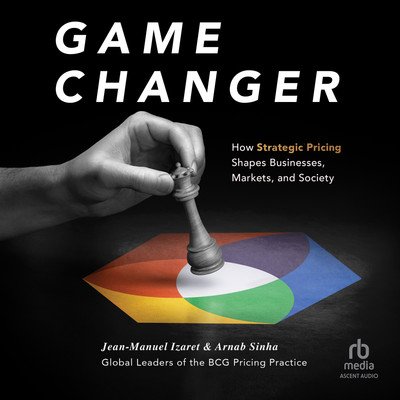 Game Changer: How Strategic Pricing Shapes Businesses, Markets, and Society (Audiobook)
