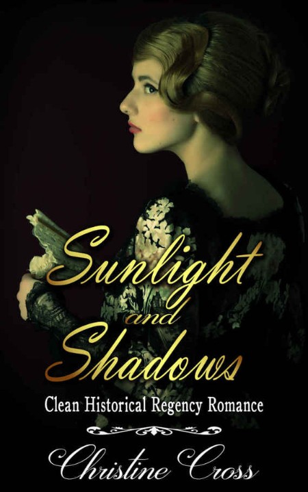 Sunlight and Shadows--Clean Historical Regency Romance by Christine Cross 4cd78a9a6507e16b281f1d258e70a2df