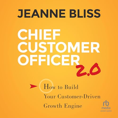 Chief Customer Officer 2.0: How to Build Your Customer-Driven Growth Engine (Audiobook)