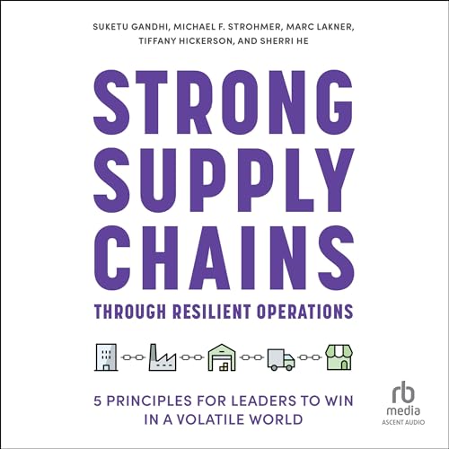 Strong Supply Chains Through Resilient Operations: Five Principles for Leaders to Win in a Volati...