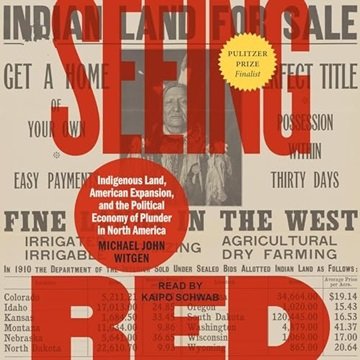 Seeing Red: Indigenous Land, American Expansion, and the Political Economy of Plunder in North Am...