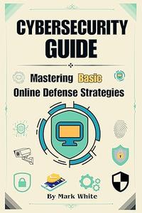 Cybersecurity Guide: Mastering Basic Online Defense Strategies
