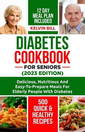 Diabetes Cookbook for Seniors 2023 Edition: Delicious, Nutritious, and Easy-to-Prepare Meals for Elderly People with Diabetes