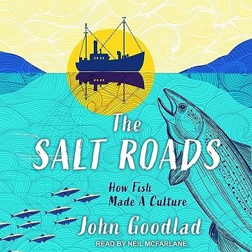 The Salt Roads: How Fish Made a Culture [Audiobook]