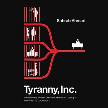 Tyranny, Inc.: How Private Power Crushed American Liberty—and What to Do About It [Audiobook]
