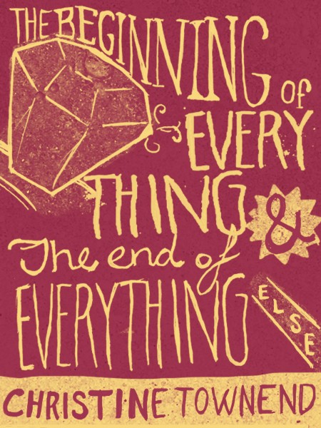 The Beginning of Everything and the End of Everything Else by Christine Townend