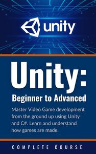 Unity: Beginner to Advanced - Complete Course: Master Video Game Development from the Ground Up Using Unity and C#