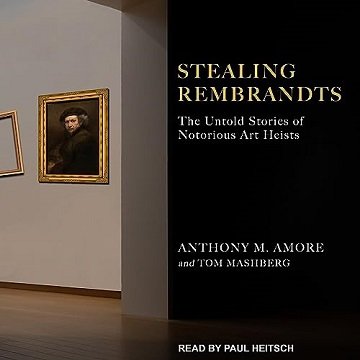 Stealing Rembrandts: The Untold Stories of Notorious Art Heists [Audiobook]