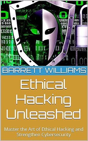 Ethical Hacking Unleashed: Master the Art of Ethical Hacking and Strengthen Cybersecurity