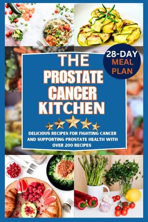 The prostate cancer kitchen Delicious Recipes for Fighting Cancer and Supporting Prostate Health