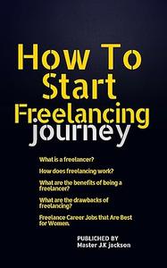 How To Start Freelancing journey: benefits of being a freelancer and Career Jobs for Women