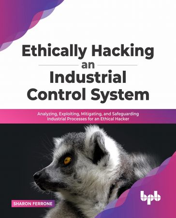 Ethically Hacking an Industrial Control System : Analyzing, Exploiting, Mitigating (true PDF)