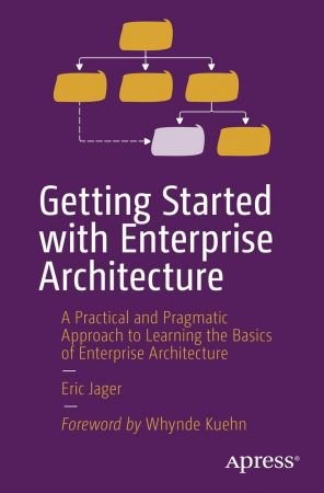 Getting Started with Enterprise Architecture: A Practical and Pragmatic Approach to Learning the Basics (true EPUB, PDF)