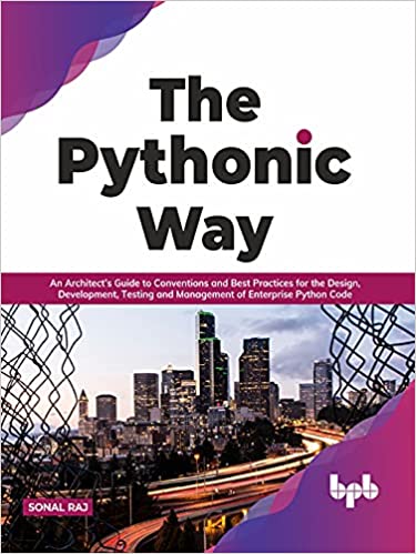 The Pythonic Way: An Architect's Guide to Conventions and Best Practices for the Design, Development, Testing (True PDF)