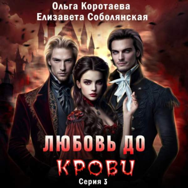 Коротаева Ольга, Соболянская Елизавета - Любовь до крови 3 (Аудиокнига)