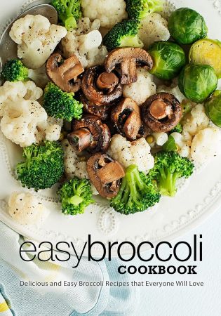 Easy Broccoli Cookbook: Delicious and Easy Broccoli Recipes that Everyone Will Love