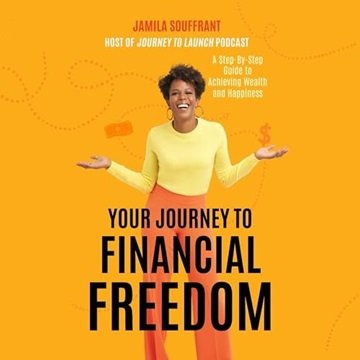 Your Journey to Financial Freedom: A Step-by-Step Guide to Achieving Wealth and Happiness [Audiob...