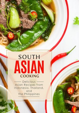 South Asian Cooking: Delicious Asian Recipes from Indonesia, Thailand, and the Philippines (2nd Edition)