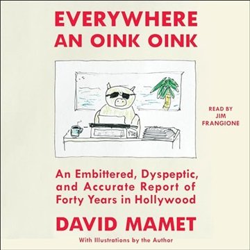 Everywhere an Oink Oink: An Embittered, Dyspeptic, and Accurate Report of Forty Years in Hollywoo...