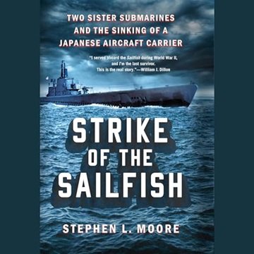 Strike of the Sailfish: Two Sister Submarines and the Sinking of a Japanese Aircraft Carrier [Aud...