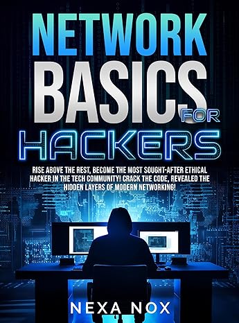 Network Basics for Hackers: Rise Above the Rest, Become the Most Sought-After Ethical Hacker in the Tech Community!