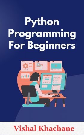 Python For Beginners: A Beginner's Guide to Programming Excellence: Master Python Programming from Scratch