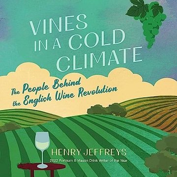 Vines in a Cold (Cool) Climate: The People Behind the English Wine Revolution [Audiobook]