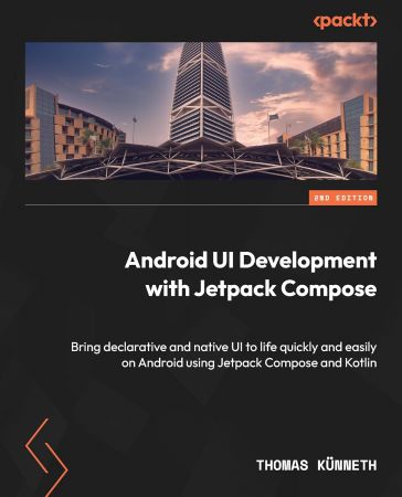 Android UI Development with Jetpack Compose: Bring declarative and native UI to life quickly and easily on Android, 2nd Edition