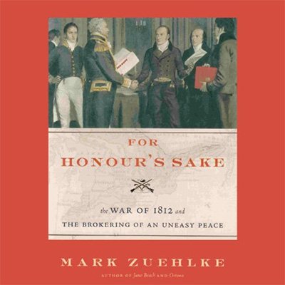 For Honour's Sake: The War of 1812 and the Brokering of an Uneasy Peace (Audiobook)