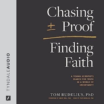 Chasing Proof, Finding Faith: A Young Scientist's Search for Truth in a World of Uncertainty [Aud...