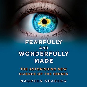 Fearfully and Wonderfully Made: The Astonishing New Science of the Senses [Audiobook]