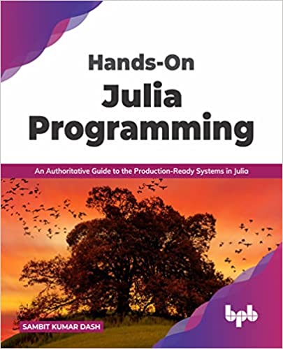 Hands-On Julia Programming : An Authoritative Guide to the Production-Ready Systems in Julia (True PDF)