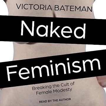 Naked Feminism: Breaking the Cult of Female Modesty [Audiobook]