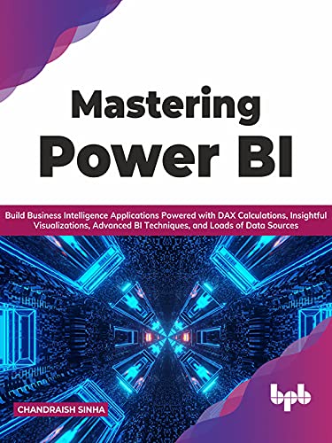 Mastering Power BI: Build Business Intelligence Applications Powered with DAX Calculations (True PDF)
