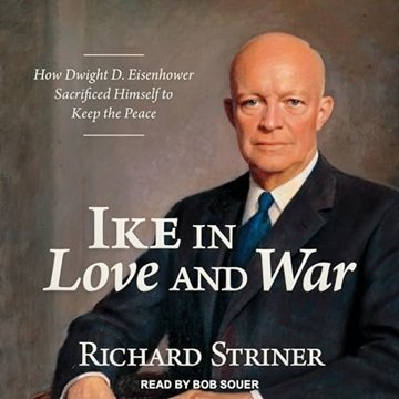 Ike in Love and War: How Dwight D. Eisenhower Sacrificed Himself to Keep the Peace [Audiobook]