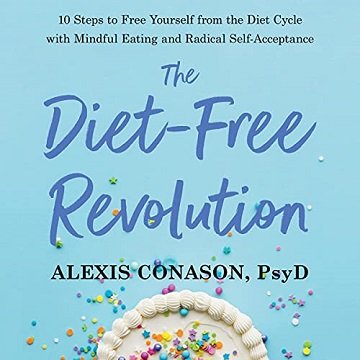 The Diet-Free Revolution: 10 Steps to Free Yourself from the Diet Cycle with Mindful Eating Radic...