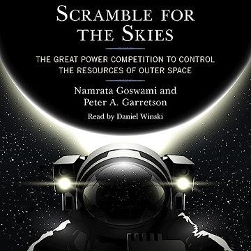 Scramble for the Skies: The Great Power Competition to Control the Resources of Outer Space [Audi...