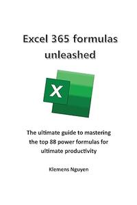 Excel 365 formulas unleashed: The ultimate guide to mastering the top 88 power formulas for ultimate productivity (VBA & macros)