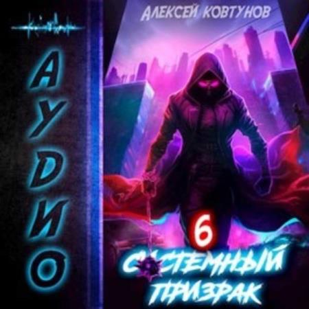 Ковтунов Алексей - Системный призрак. Книга 6 (Аудиокнига)
