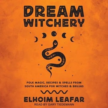 Dream Witchery: Folk Magic, Recipes, & Spells from South America for Witches & Brujas [Audiobook]