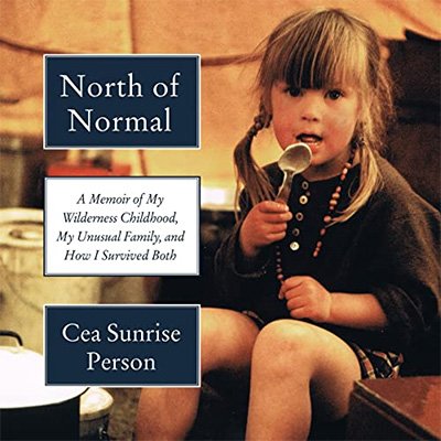 North of Normal: A Memoir of My Wilderness Childhood, My Unusual Family, and How I Survived Both ...
