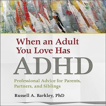 When an Adult You Love Has ADHD: Professional Advice for Parents, Partners, and Siblings [Audiobook]