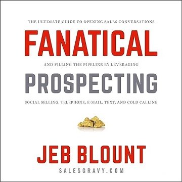 Fanatical Prospecting, 2023 Edition: The Ultimate Guide to Opening Sales Conversations and Fillin...