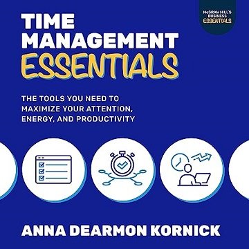 Time Management Essentials: The Tools You Need to Maximize Your Attention, Energy, and Productivi...