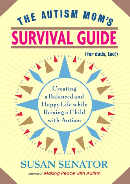 The Autism Mom's Survival Guide (for Dads, too!) by Susan Senator