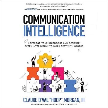 Communication Intelligence: Leverage Your Strengths and Optimize Every Interaction to Work Best w...