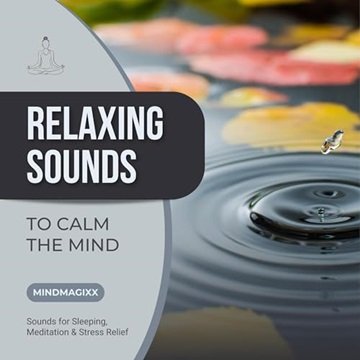 Relaxing Sounds To Calm The Mind: Sounds for Sleeping, Meditation & Stress Relief [Audiobook]