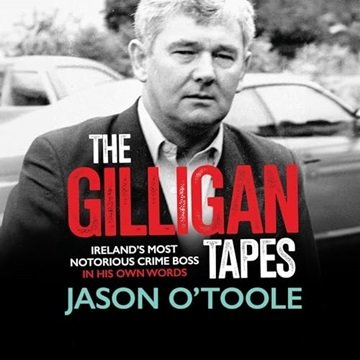 The Gilligan Tapes: Ireland's Most Notorious Crime Boss In His Own Words [Audiobook]